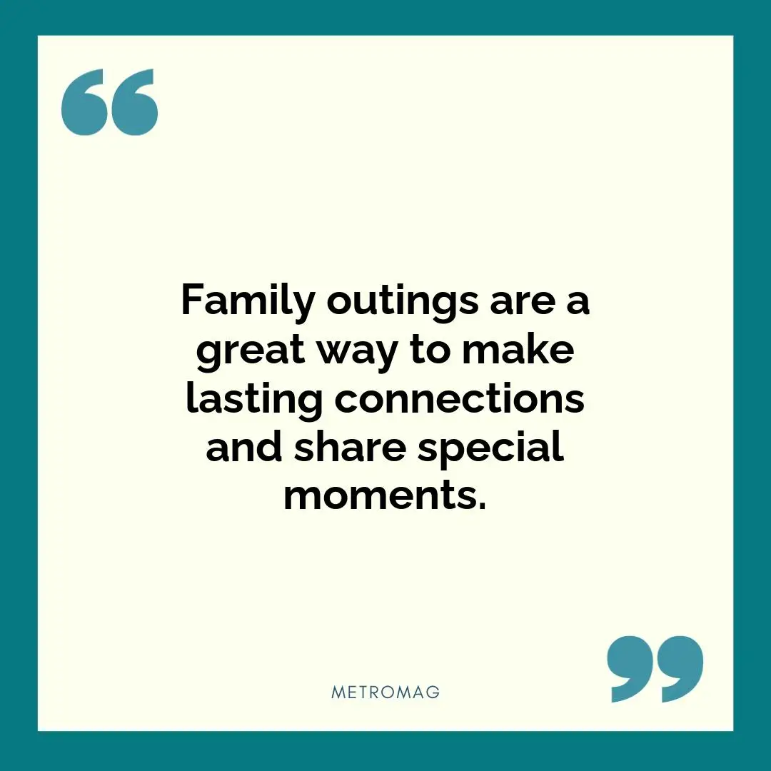 Family outings are a great way to make lasting connections and share special moments.