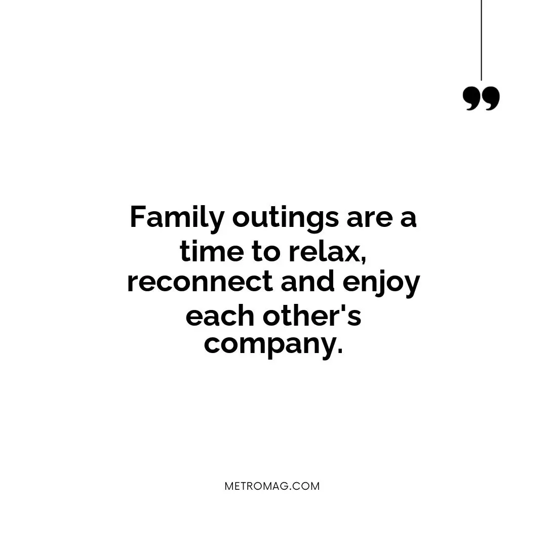 Family outings are a time to relax, reconnect and enjoy each other's company.