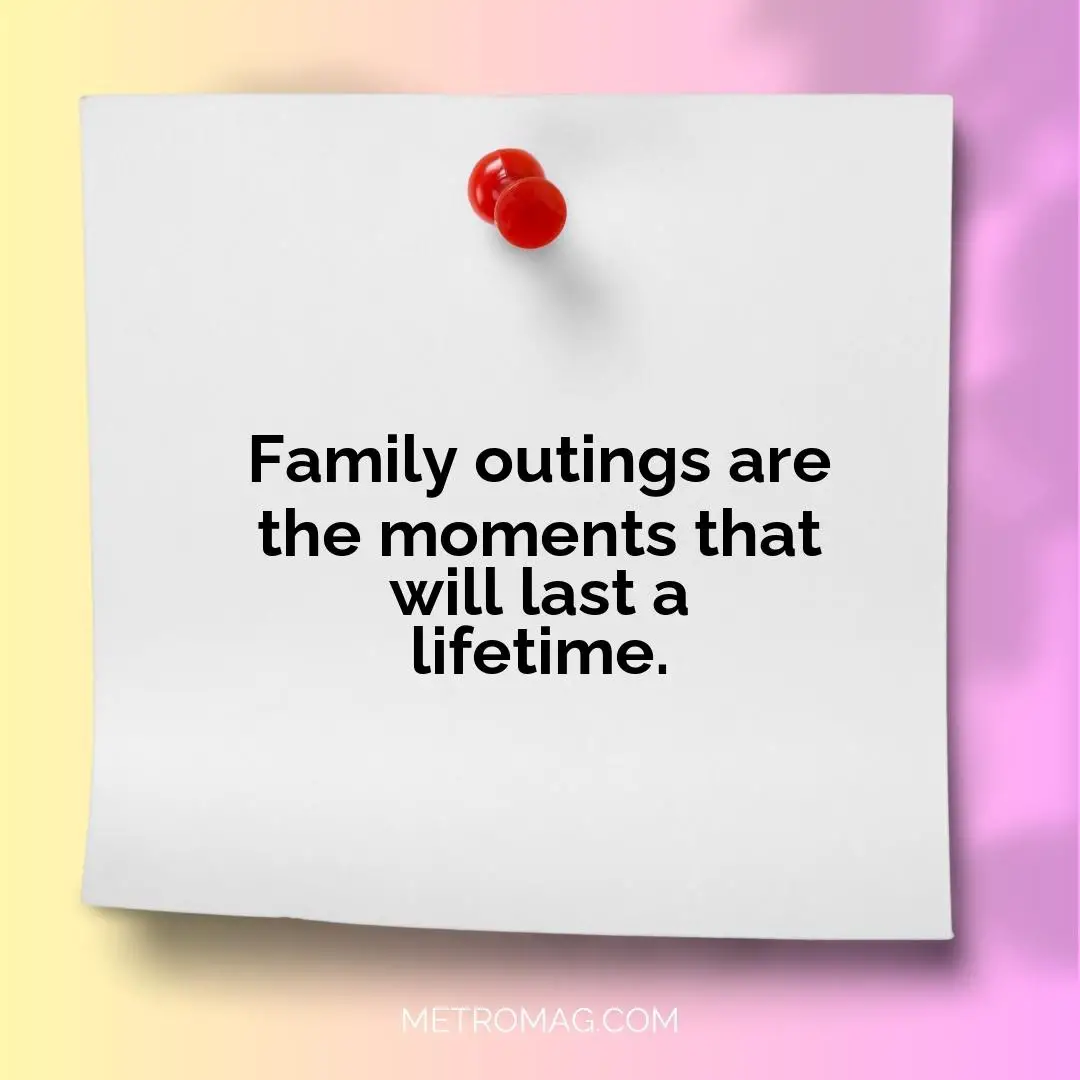 Family outings are the moments that will last a lifetime.