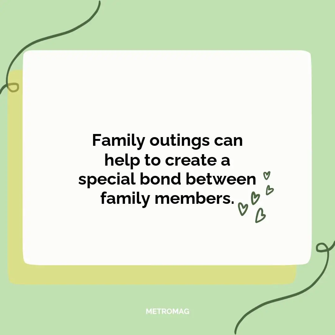 Family outings can help to create a special bond between family members.