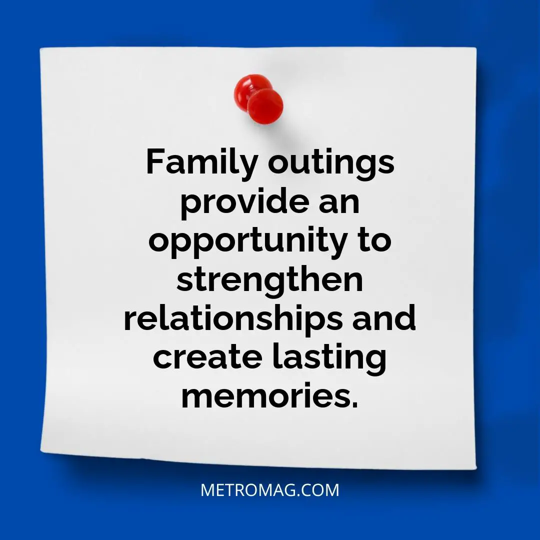 Family outings provide an opportunity to strengthen relationships and create lasting memories.