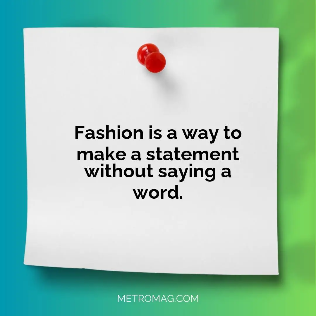 Fashion is a way to make a statement without saying a word.