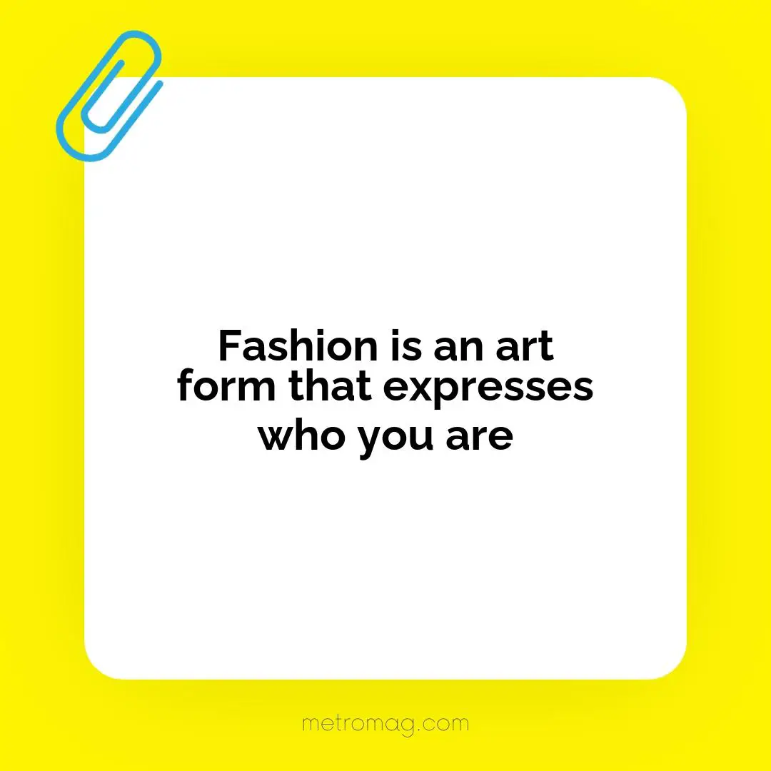 Fashion is an art form that expresses who you are
