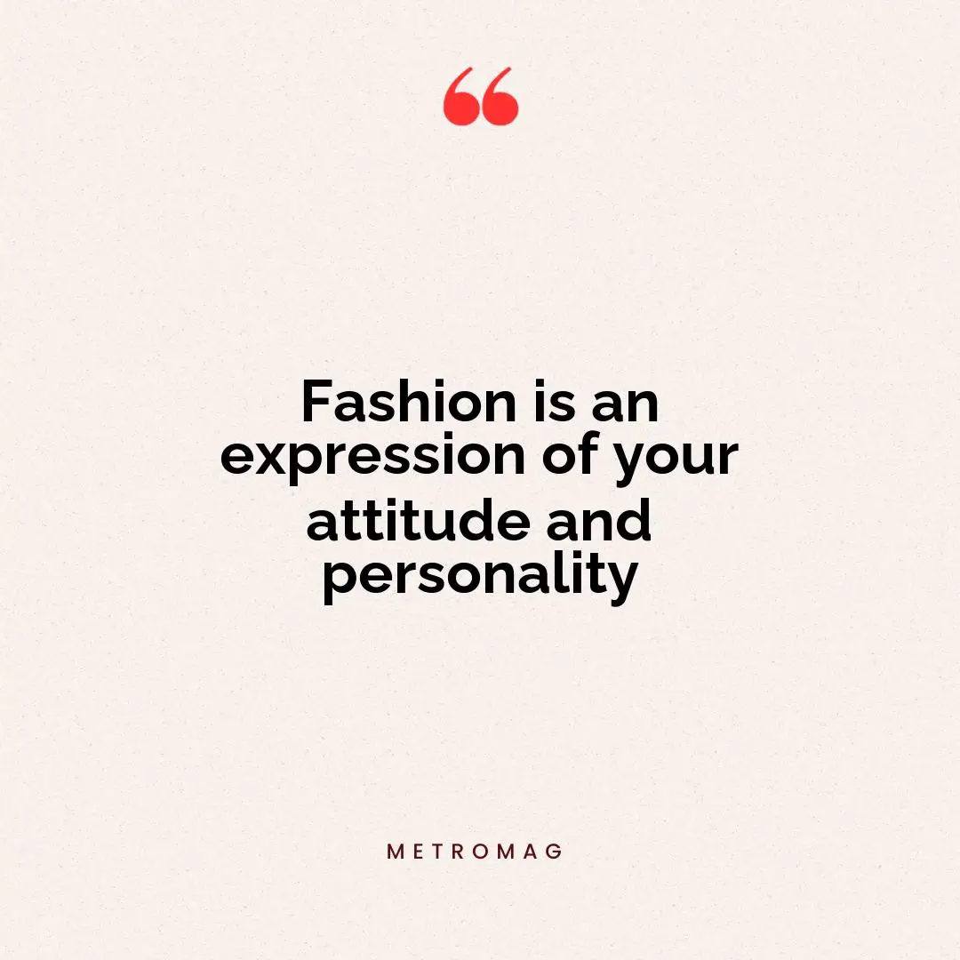 Fashion is an expression of your attitude and personality