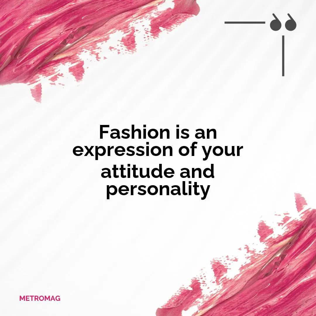 Fashion is an expression of your attitude and personality