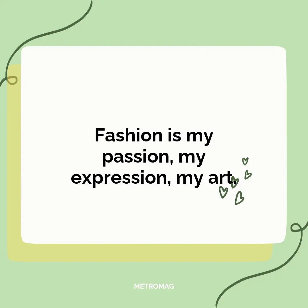 Fashion is my passion, my expression, my art.
