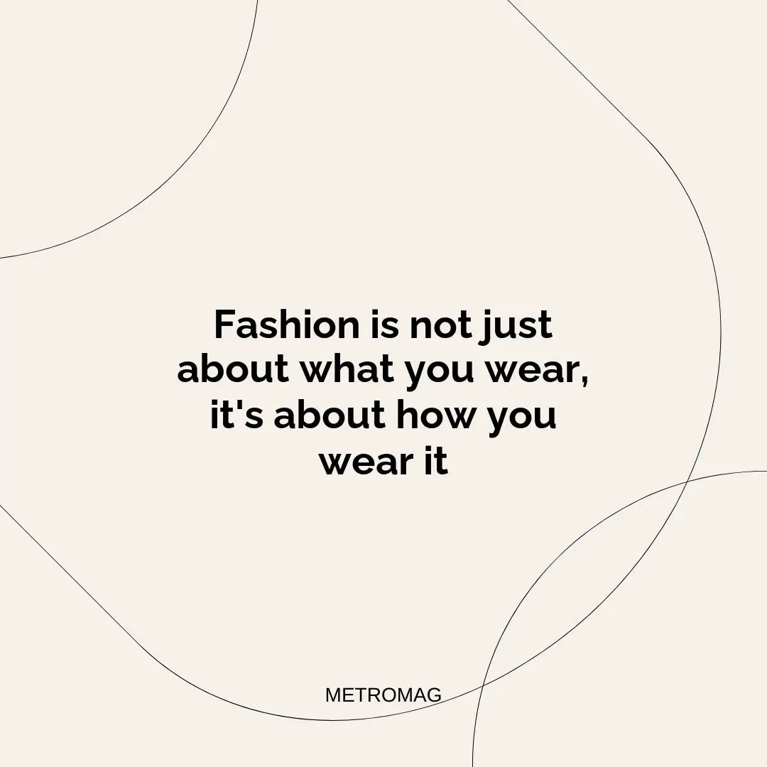 Fashion is not just about what you wear, it's about how you wear it
