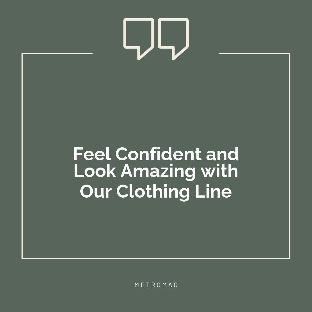 Feel Confident and Look Amazing with Our Clothing Line