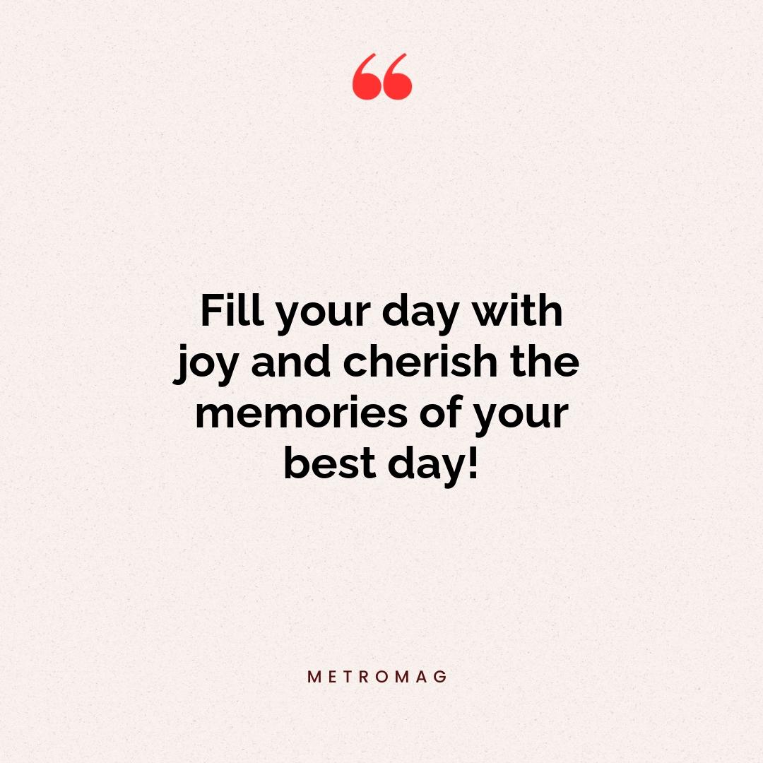 Fill your day with joy and cherish the memories of your best day!