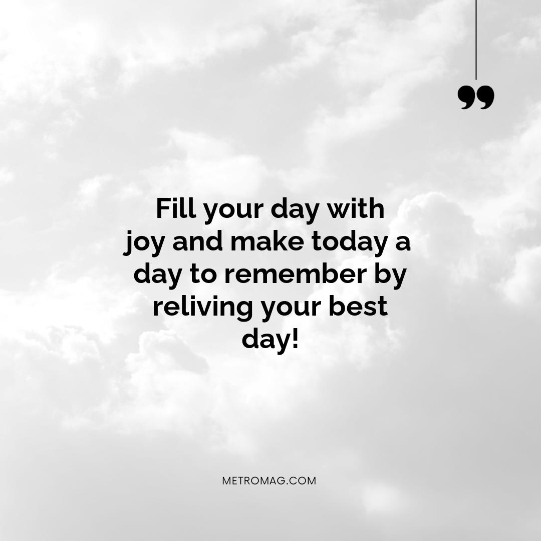 Fill your day with joy and make today a day to remember by reliving your best day!