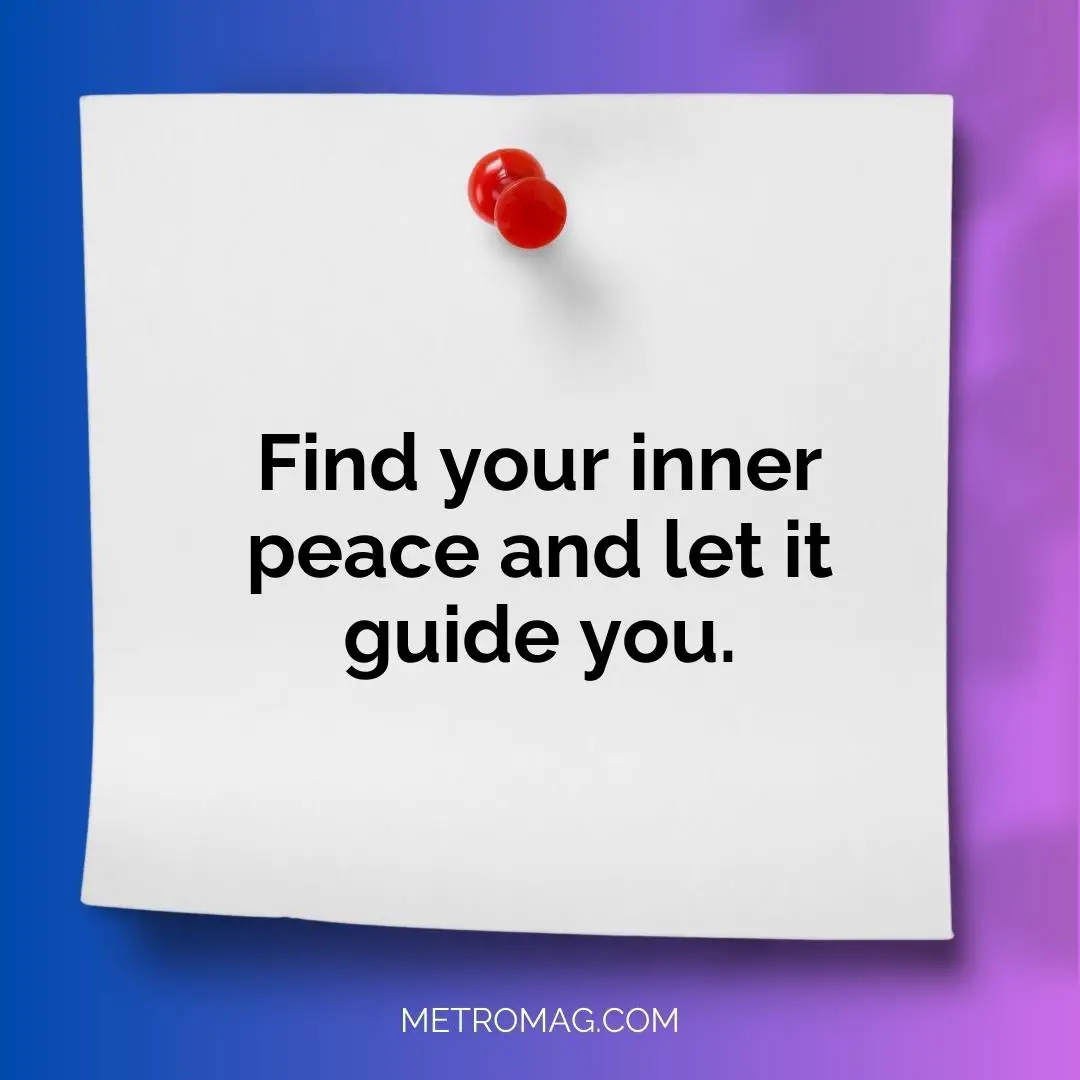 Find your inner peace and let it guide you.