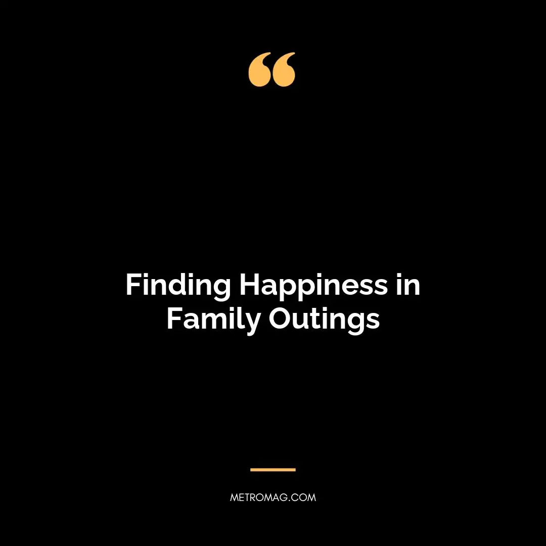Finding Happiness in Family Outings