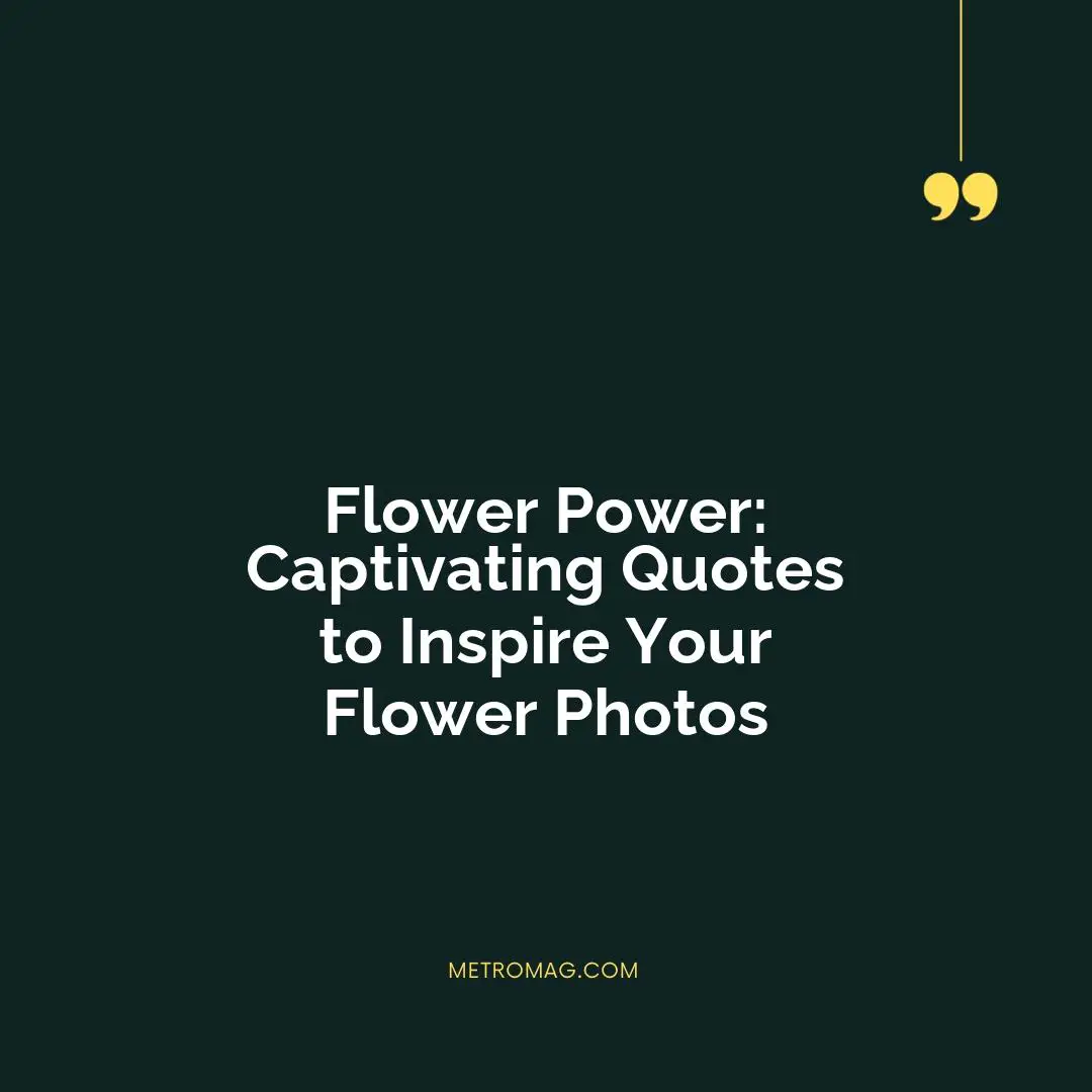 Flower Power: Captivating Quotes to Inspire Your Flower Photos