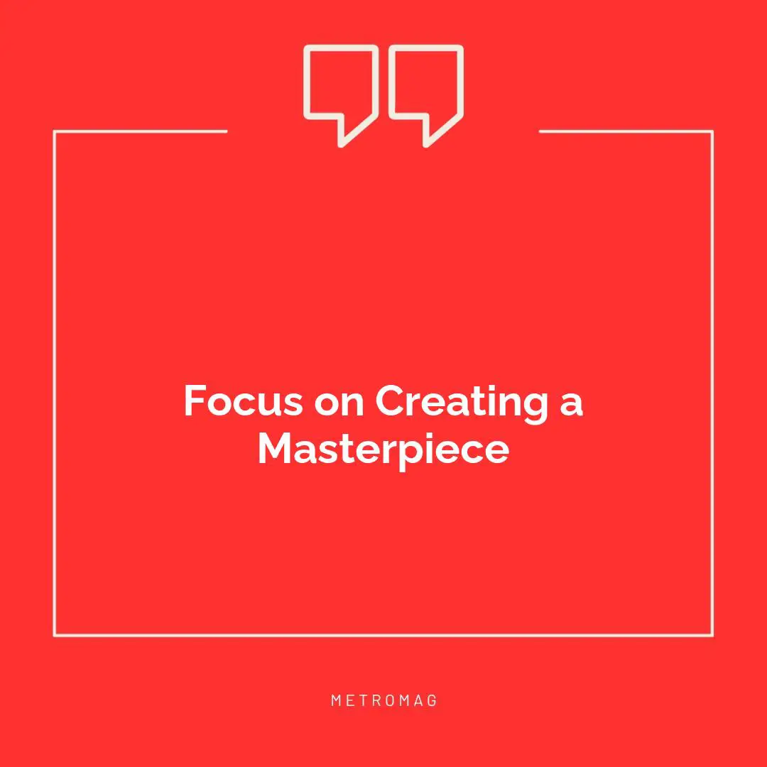 Focus on Creating a Masterpiece