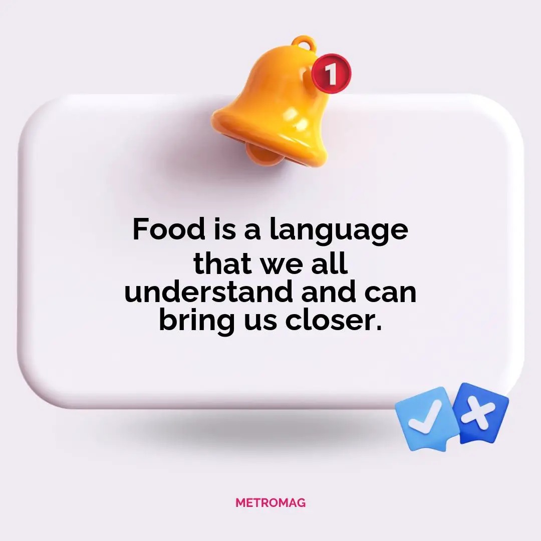 Food is a language that we all understand and can bring us closer.
