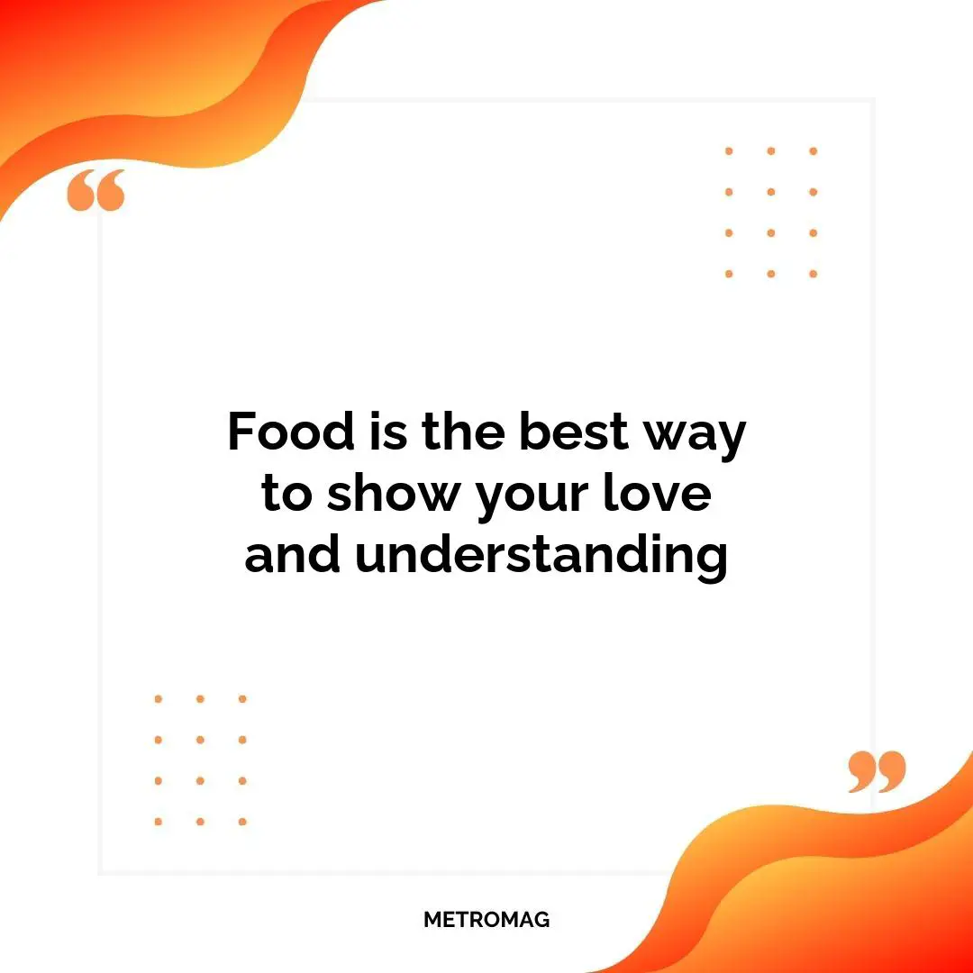 Food is the best way to show your love and understanding