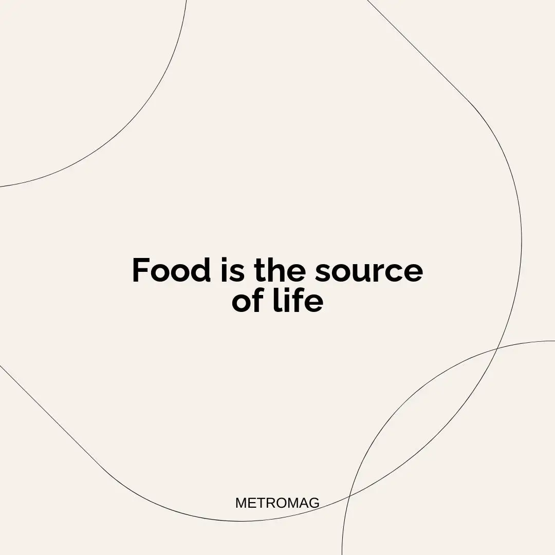 Food is the source of life