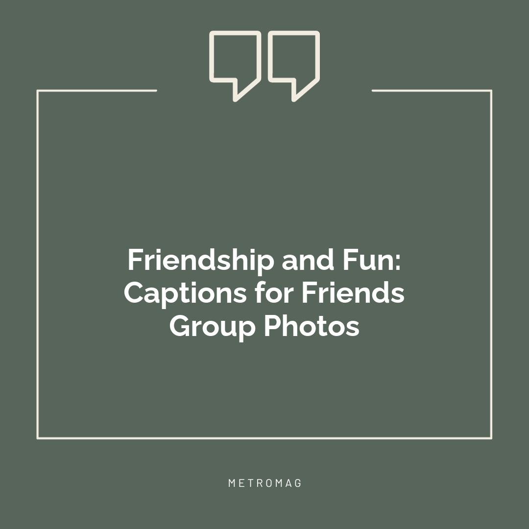 Friendship and Fun: Captions for Friends Group Photos