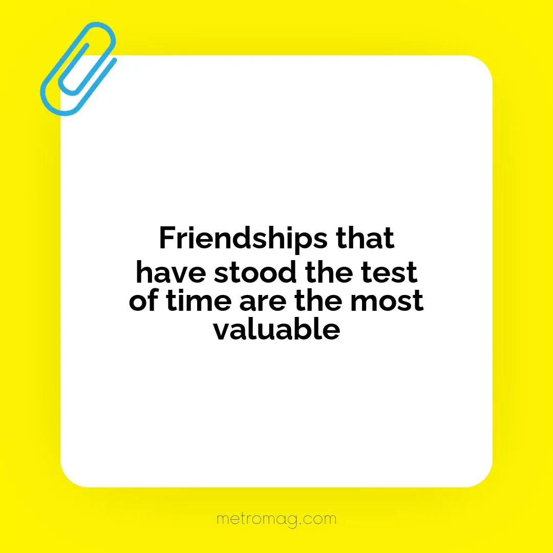 Friendships that have stood the test of time are the most valuable