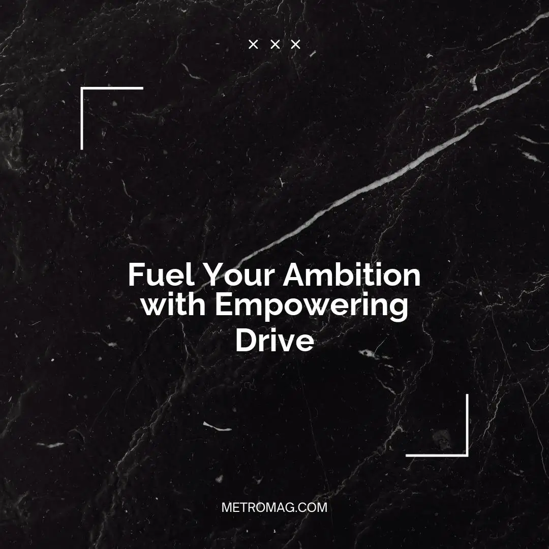 Fuel Your Ambition with Empowering Drive