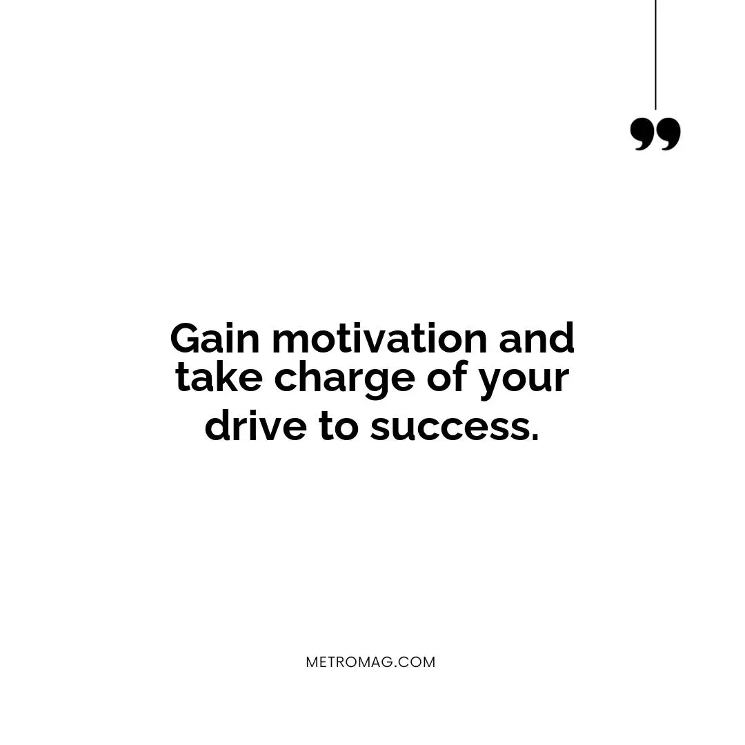 Gain motivation and take charge of your drive to success.