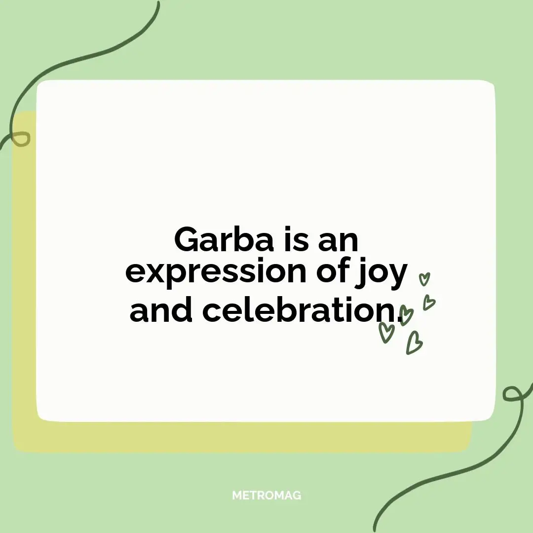 Garba is an expression of joy and celebration.