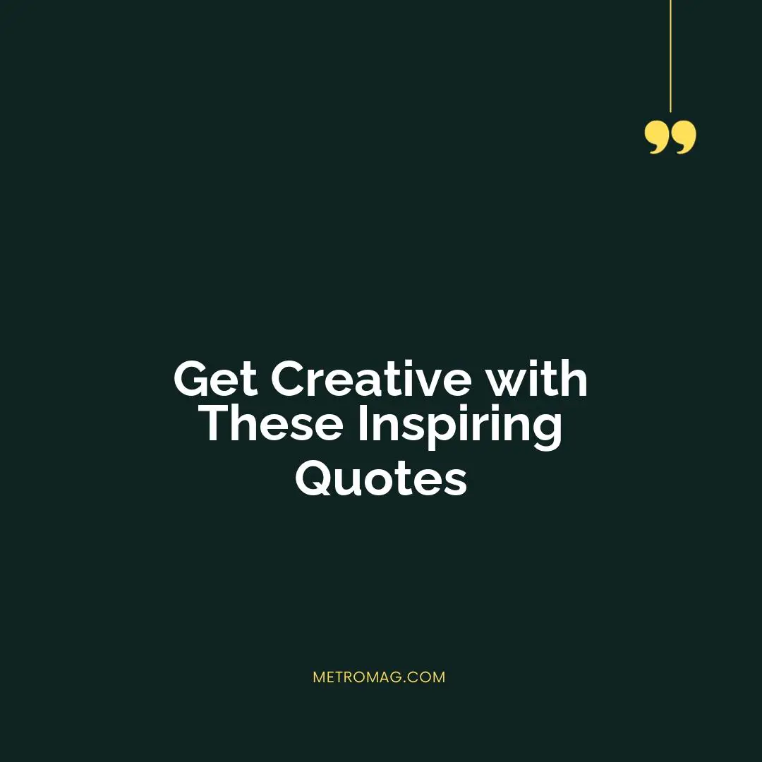 Get Creative with These Inspiring Quotes