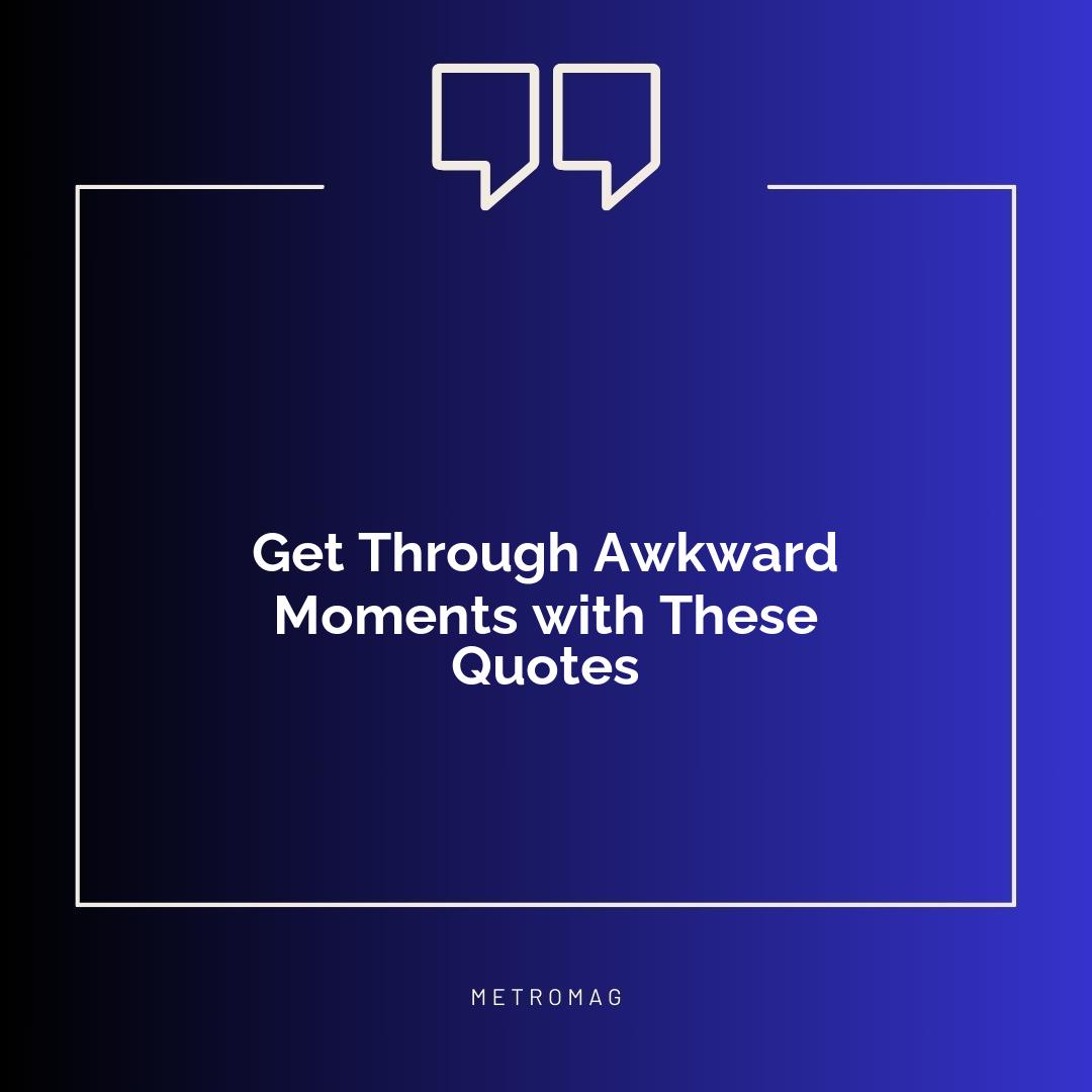 Get Through Awkward Moments with These Quotes