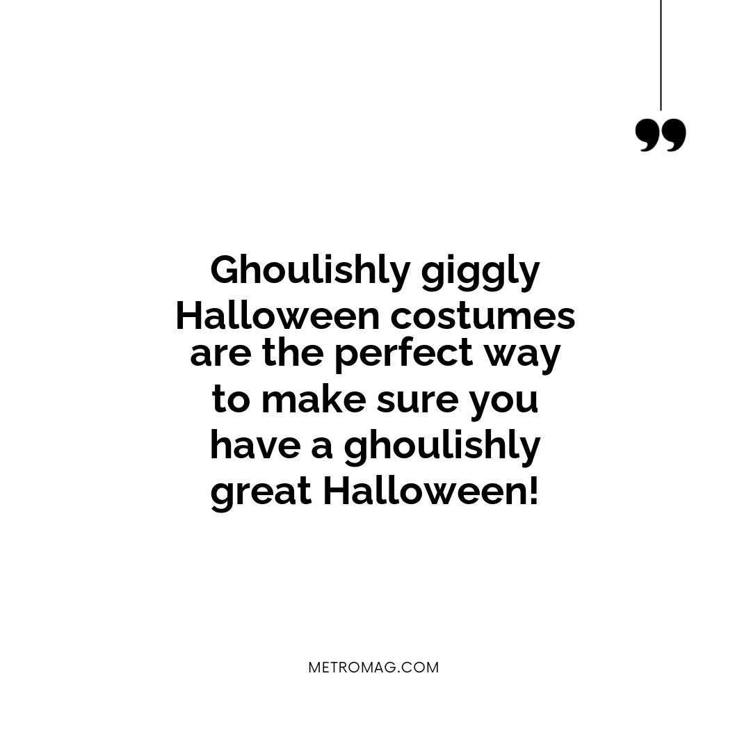 Ghoulishly giggly Halloween costumes are the perfect way to make sure you have a ghoulishly great Halloween!