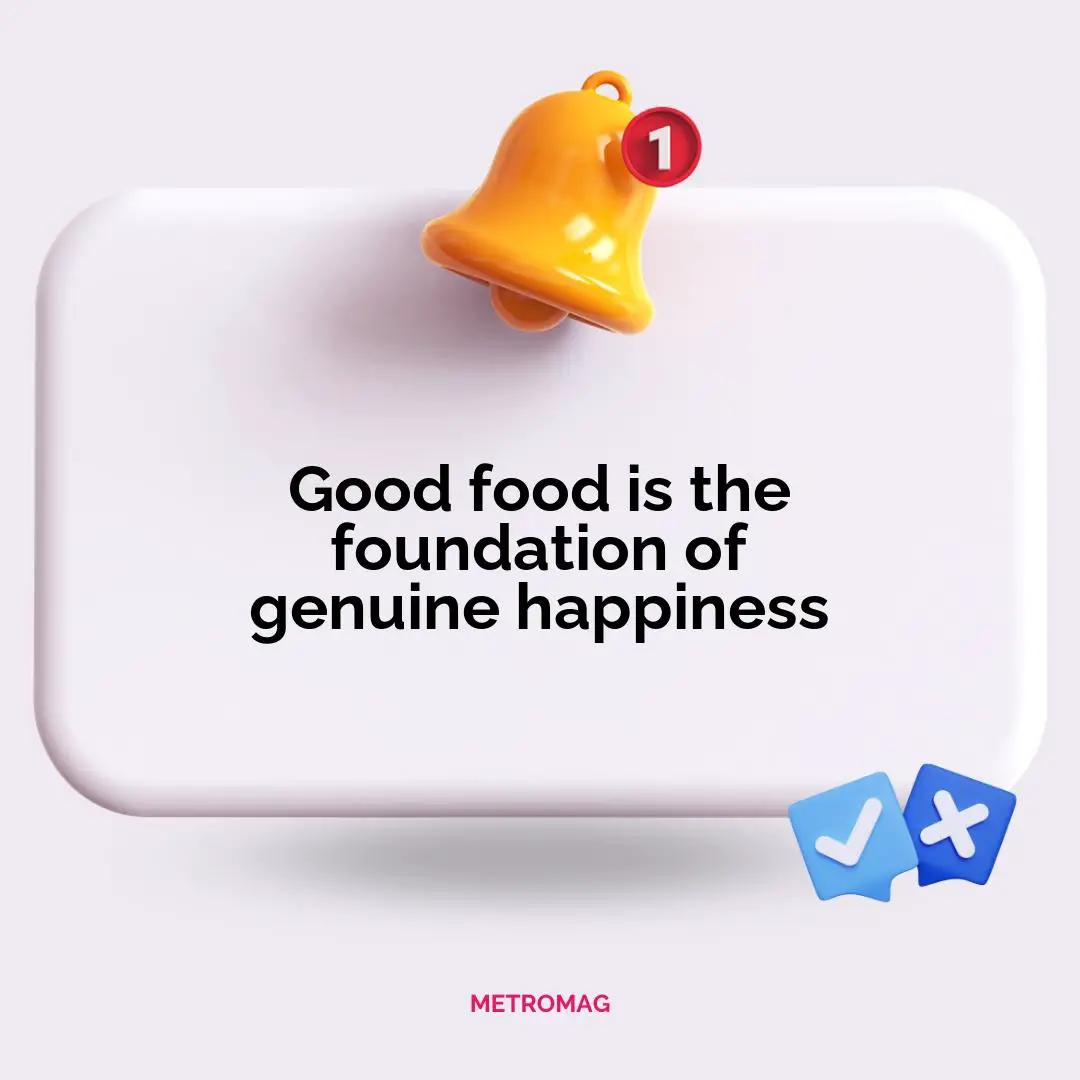 Good food is the foundation of genuine happiness