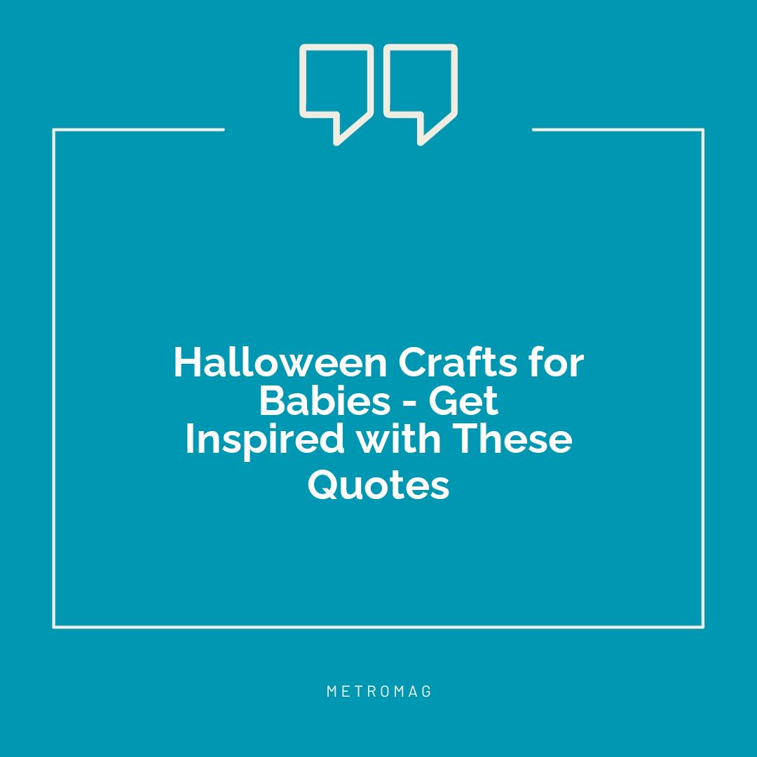 Halloween Crafts for Babies - Get Inspired with These Quotes