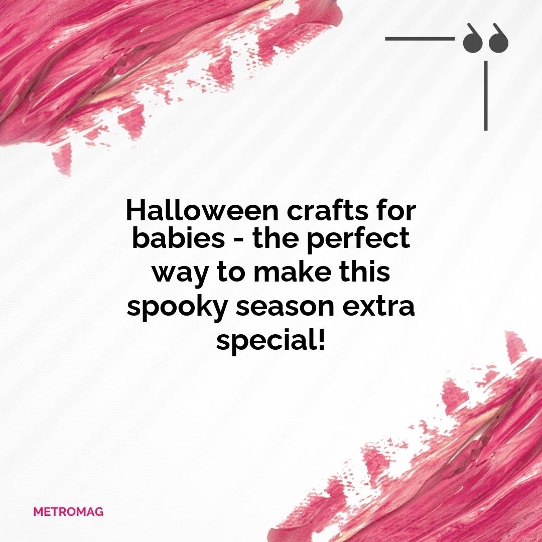 Halloween crafts for babies - the perfect way to make this spooky season extra special!