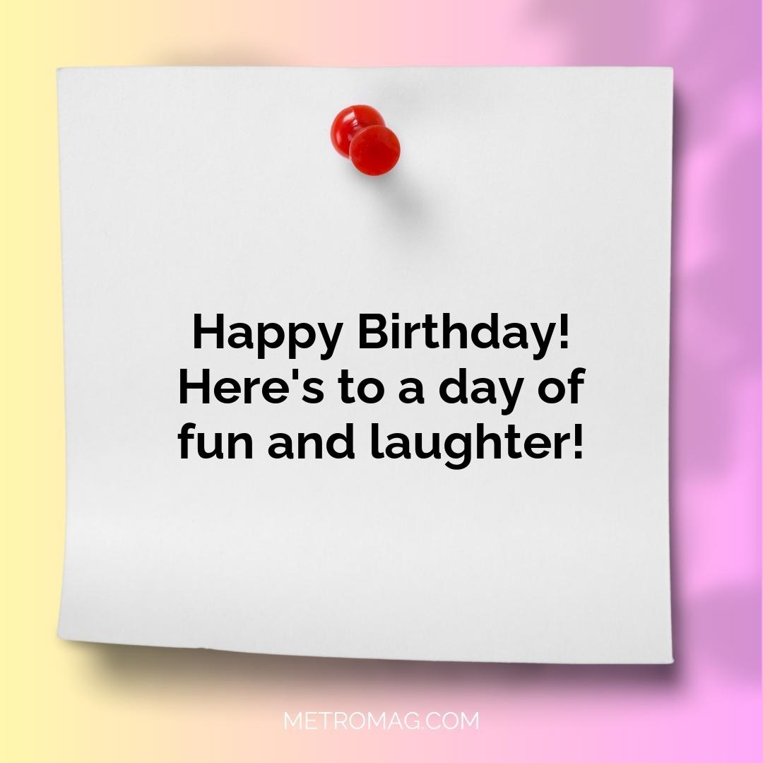 Happy Birthday! Here's to a day of fun and laughter!