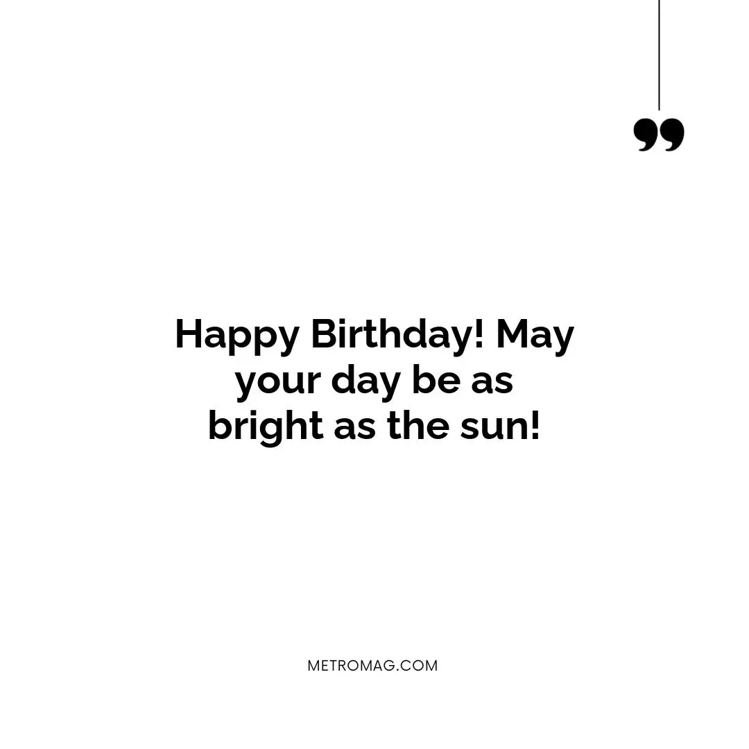 Happy Birthday! May your day be as bright as the sun!