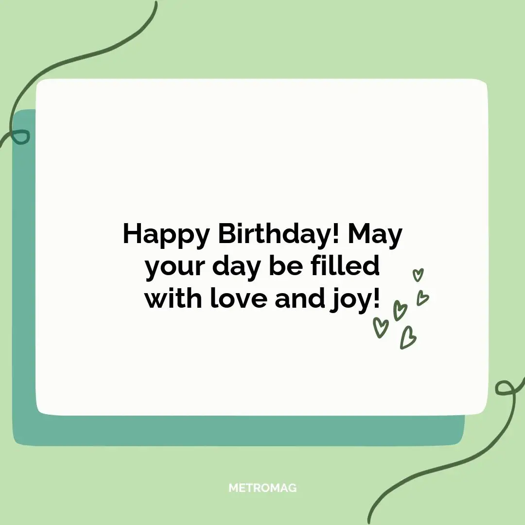 Happy Birthday! May your day be filled with love and joy!