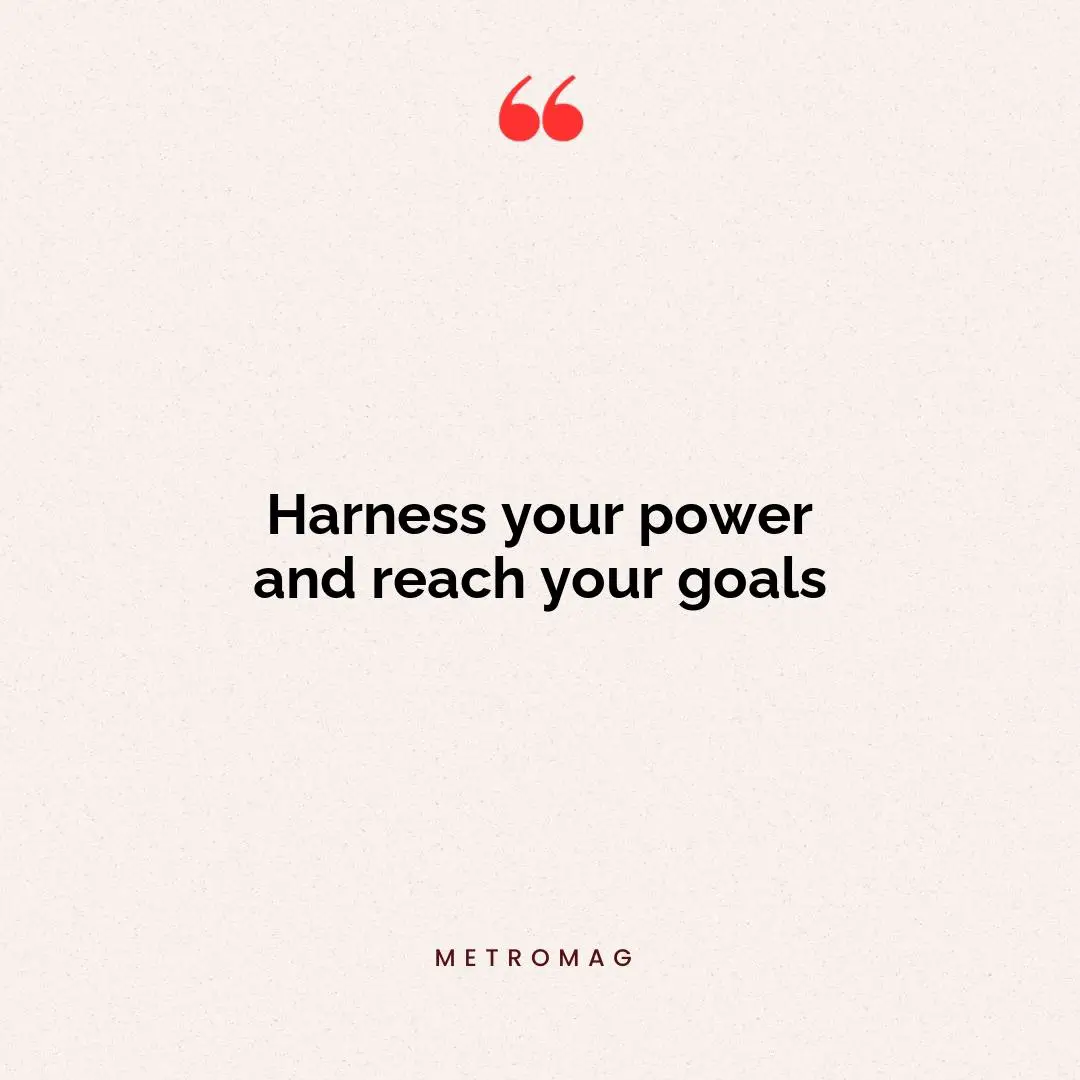 Harness your power and reach your goals