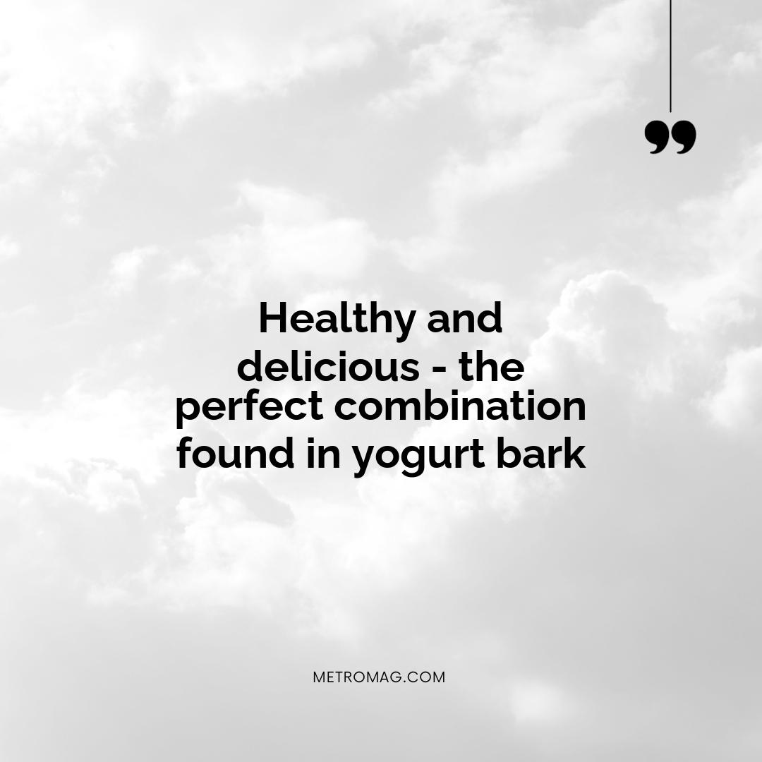 Healthy and delicious - the perfect combination found in yogurt bark