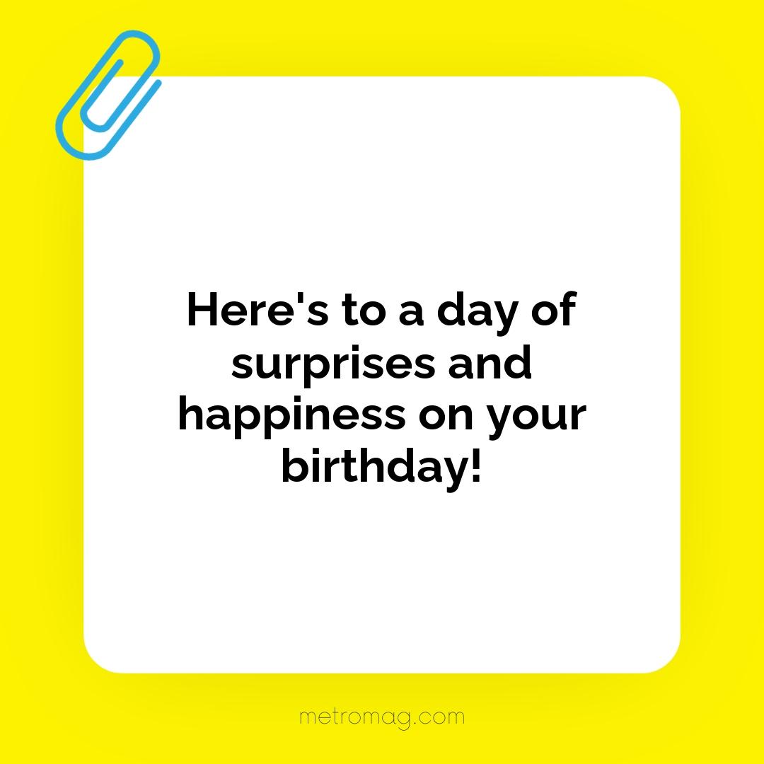 Here's to a day of surprises and happiness on your birthday!
