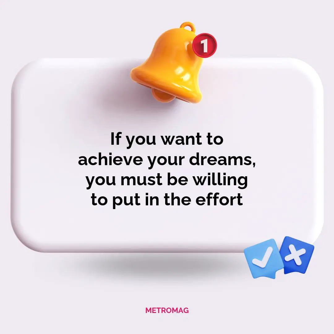 If you want to achieve your dreams, you must be willing to put in the effort