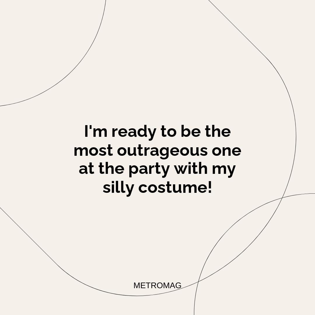 I'm ready to be the most outrageous one at the party with my silly costume!