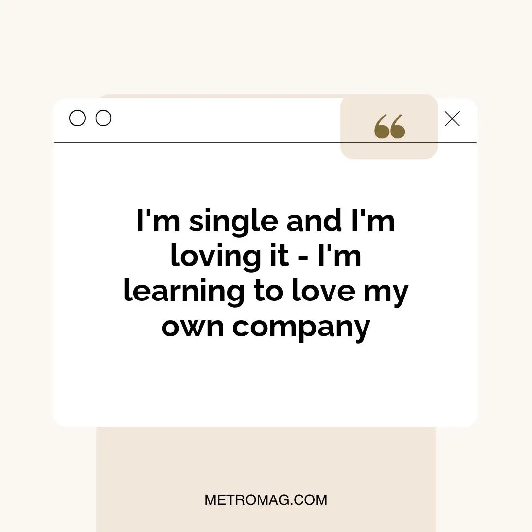 I'm single and I'm loving it - I'm learning to love my own company