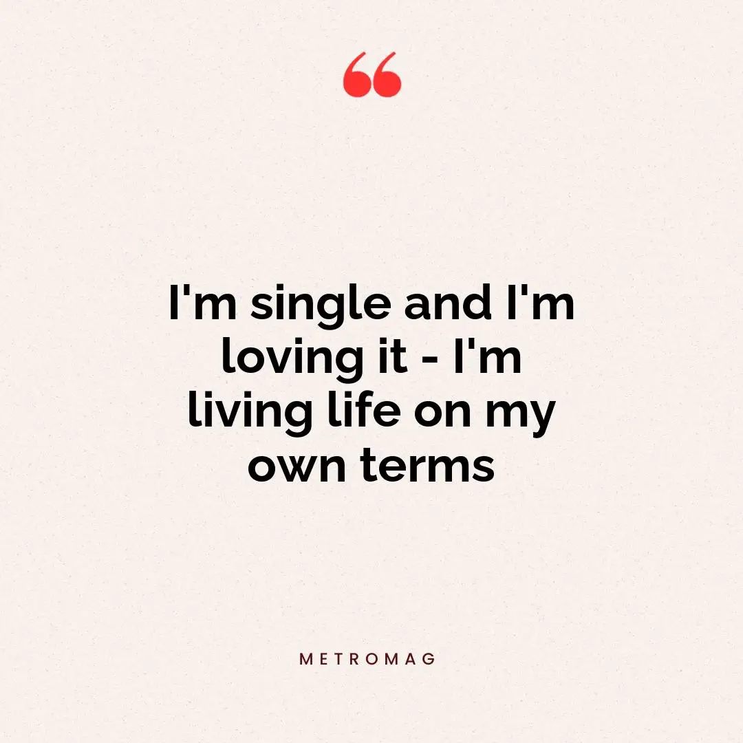 I'm single and I'm loving it - I'm living life on my own terms