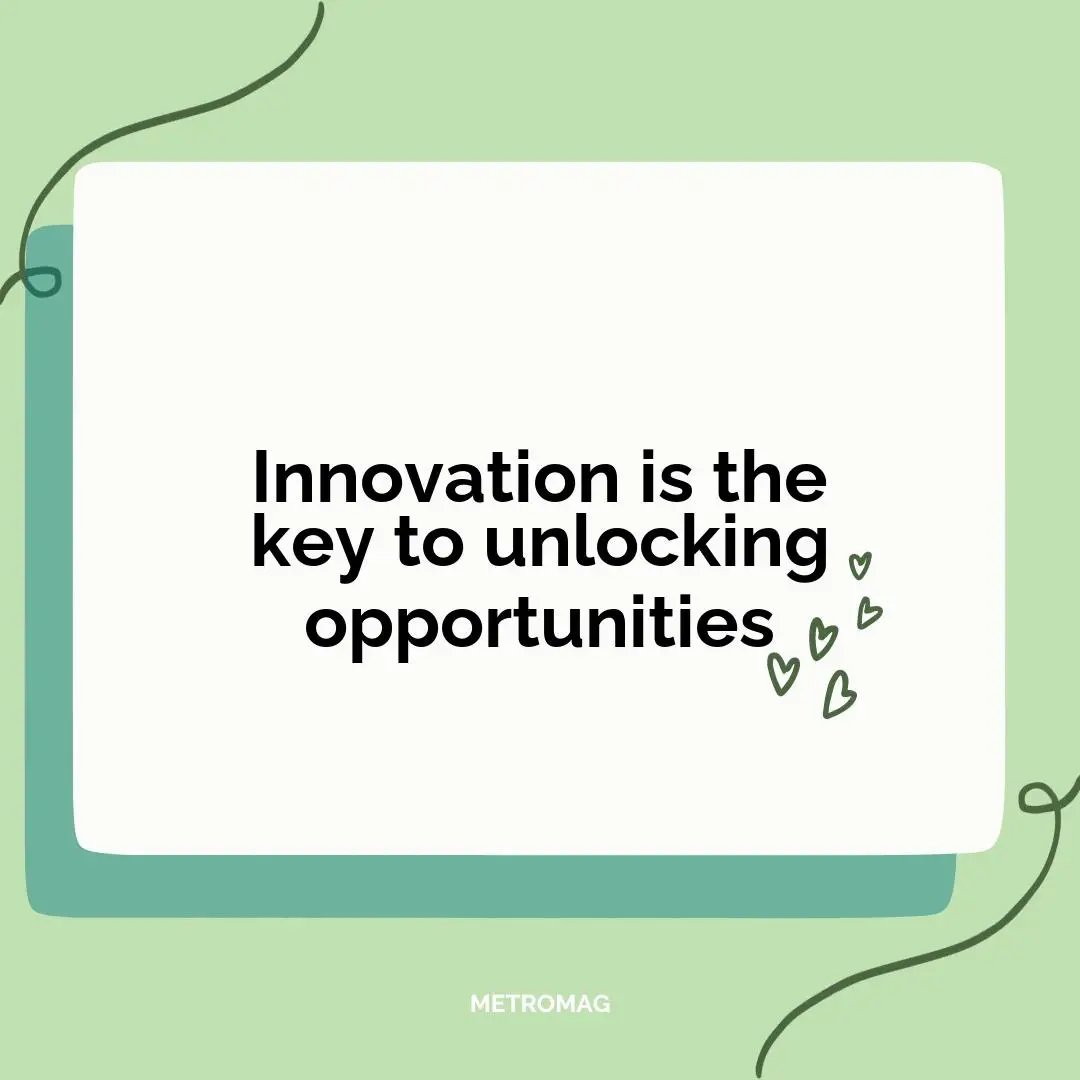 Innovation is the key to unlocking opportunities