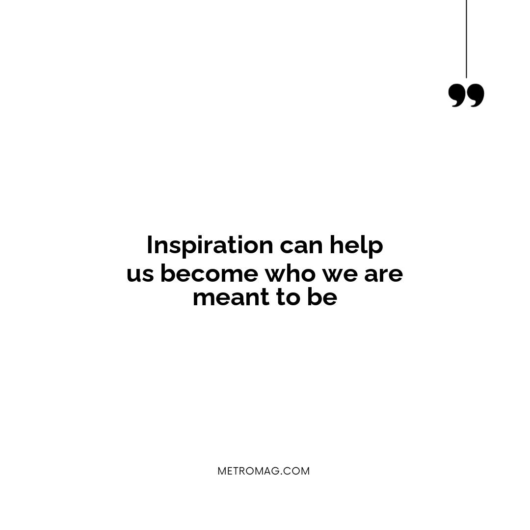 Inspiration can help us become who we are meant to be