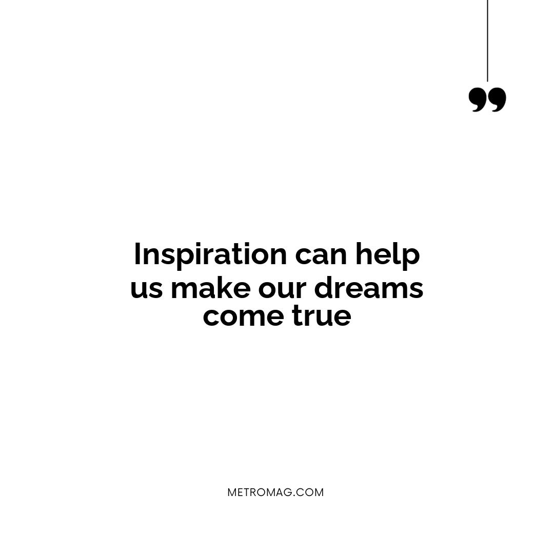 Inspiration can help us make our dreams come true