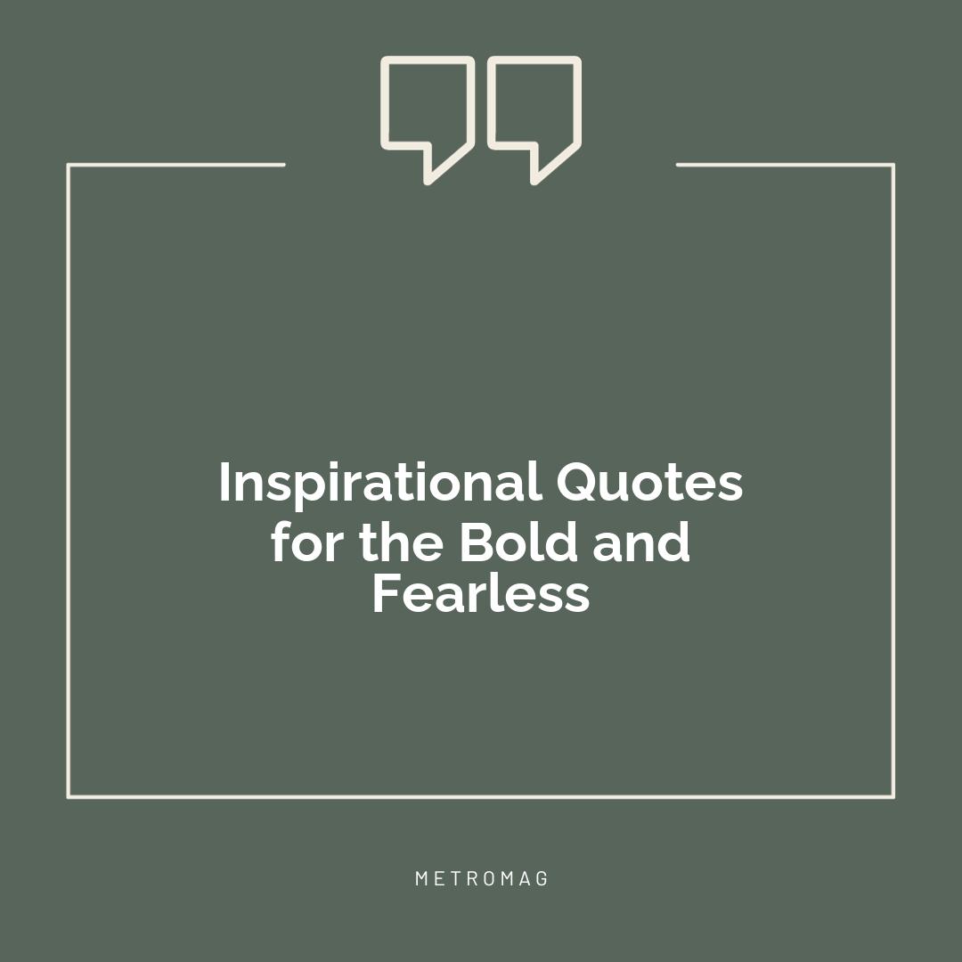 Inspirational Quotes for the Bold and Fearless