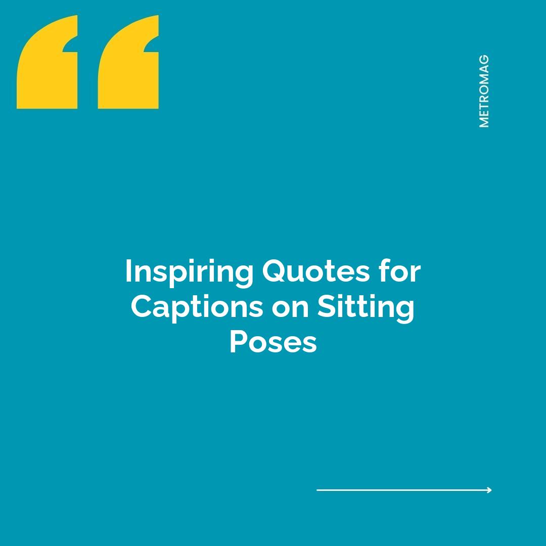 Inspiring Quotes for Captions on Sitting Poses