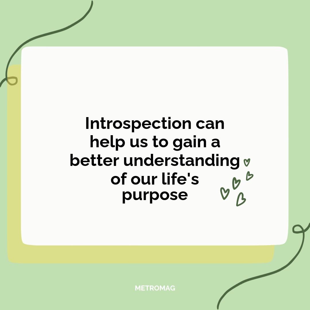 Introspection can help us to gain a better understanding of our life's purpose