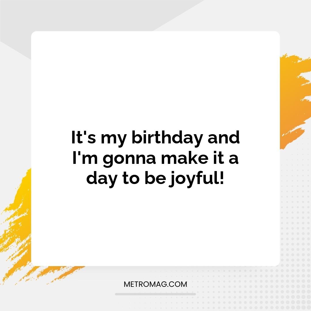 It's my birthday and I'm gonna make it a day to be joyful!