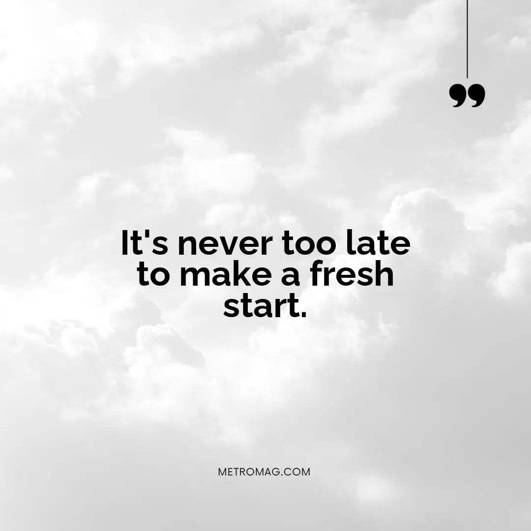 It's never too late to make a fresh start.